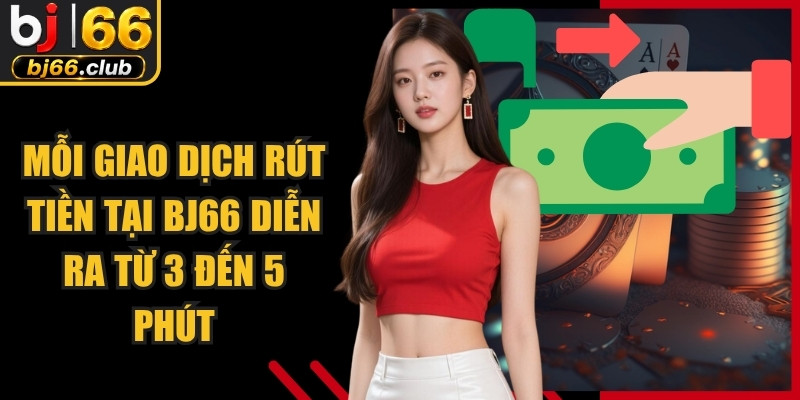 Mỗi giao dịch rút tiền tại BJ66 diễn ra từ 3 đến 5 phút