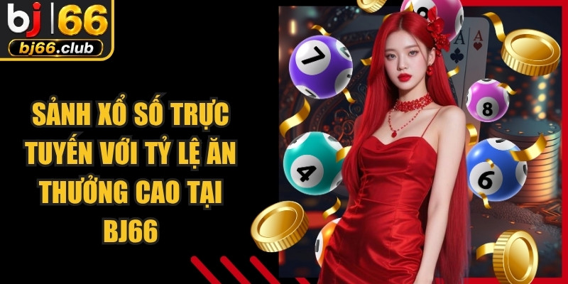 Sảnh xổ số trực tuyến với tỷ lệ ăn thưởng cao tại BJ66