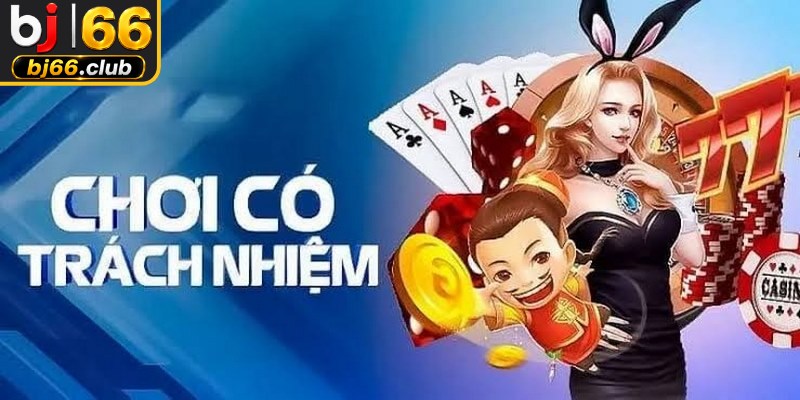 Chơi có trách nhiệm là yếu tố giúp thành viên trải nghiệm giải trí lành mạnh