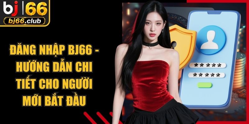 Đăng Nhập BJ66 - Hướng Dẫn Chi Tiết Cho Người Mới Bắt Đầu